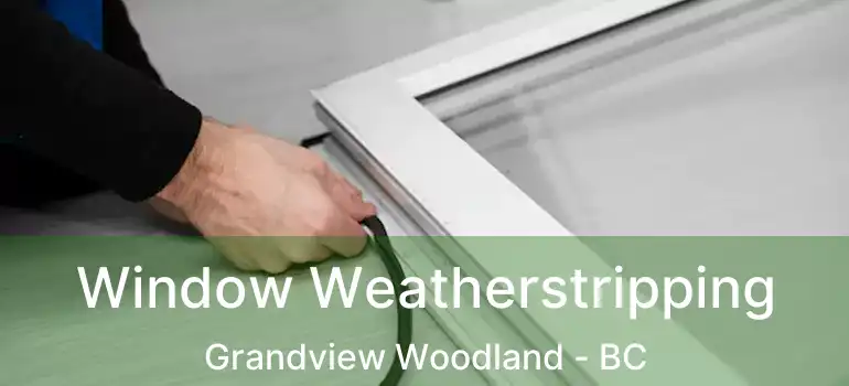  Window Weatherstripping Grandview Woodland - BC