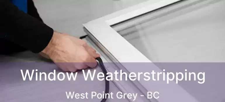  Window Weatherstripping West Point Grey - BC